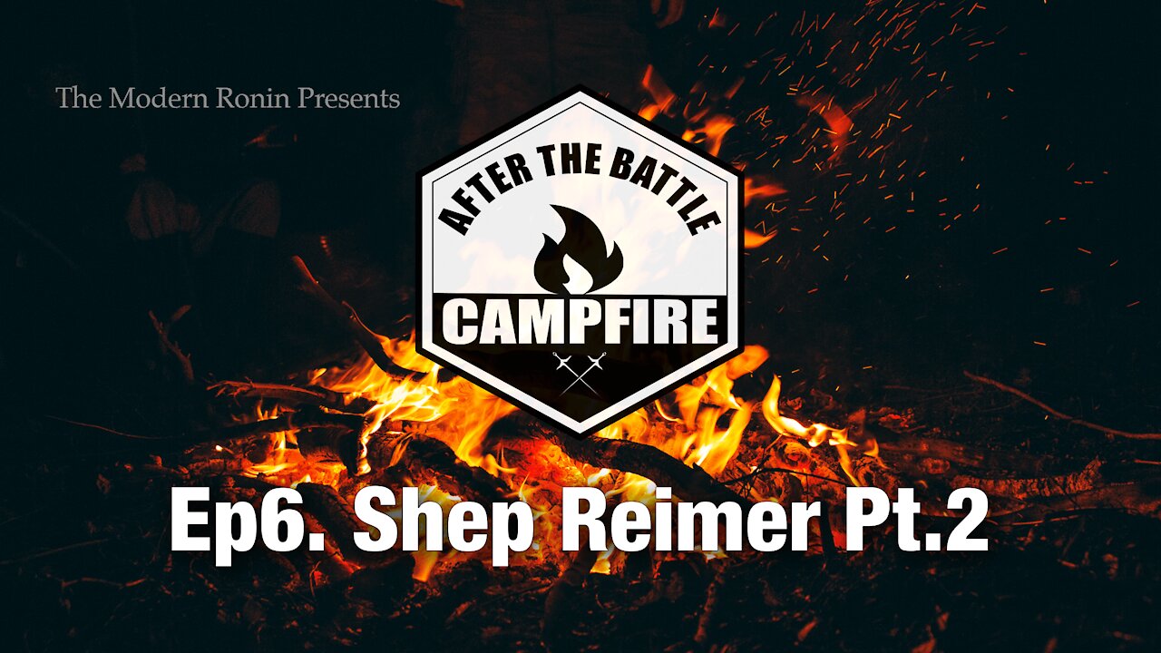 EP8 Shep Reimer (Part2) | After the Battle Campfire | Modern Ronin