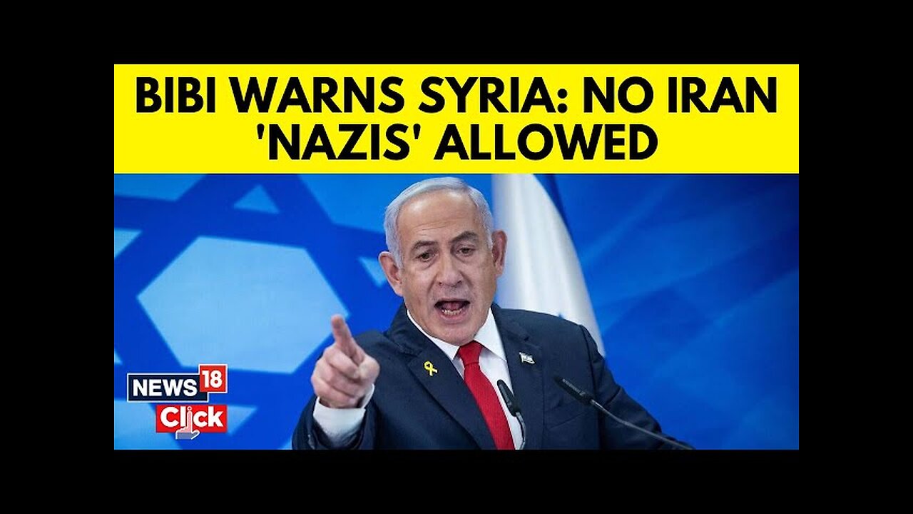 Syria War | Netanyahu Warns Syria's New Regime Against Hosting Iran Or Arming Hezbollah | N18G