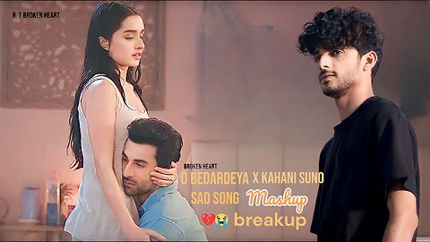 O BEDARDEYA X KAHANI SUNO BROKEN HEART SAD SONG Mashup breakup latest music