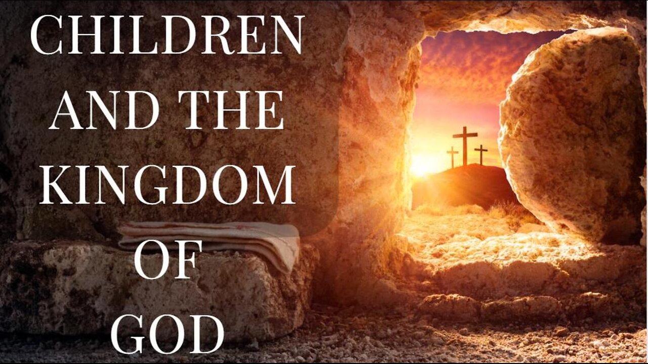 Children are the Key to Understanding the Kingdom of God