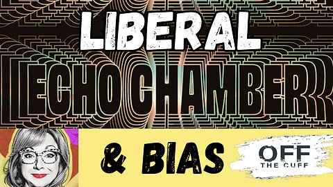 OFF THE CUFF: LIBERAL ECHO CHAMBER!! Group Think & Bias! What Are We Actually Battling?!?