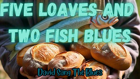 The Five Loaves and Two Fish Blues (John 6:1-14)