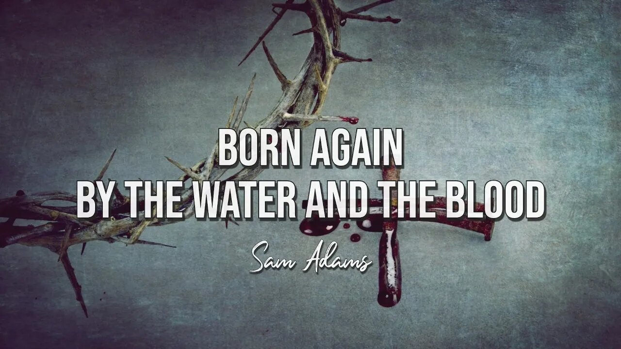 Sam Adams - BORN AGAIN -- by the Water AND the Blood