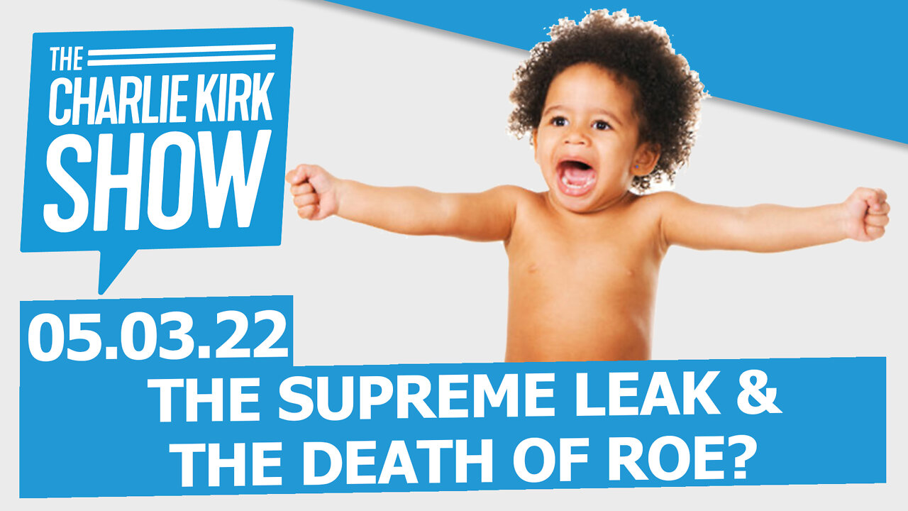 THE SUPREME LEAK + THE DEATH OF ROE? | The Charlie Kirk Show LIVE 05.03.22