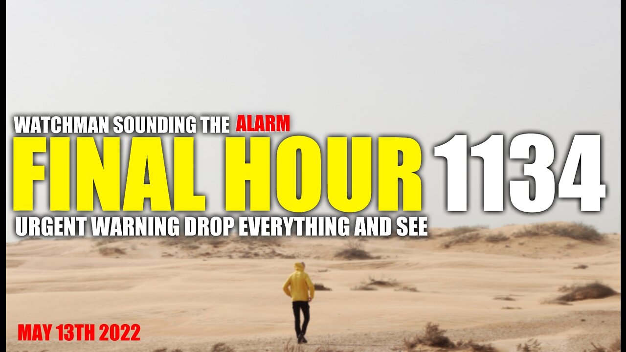 FINAL HOUR 1134 - URGENT WARNING DROP EVERYTHING AND SEE - WATCHMAN SOUNDING THE ALARM