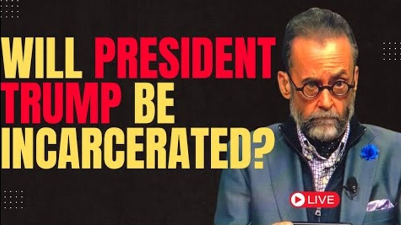 WILL PRESIDENT TRUMP BE INCARCERATED?