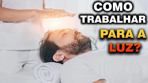 Como ser um Trabalhador da Luz e receber uma "CURA"?