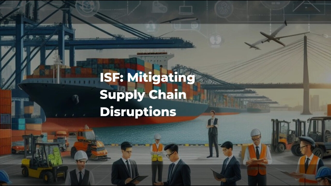 ISF: Safeguarding Supply Chains from Disruptions | A Must-Know for Importers