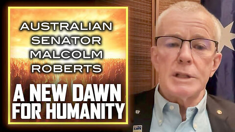 Australian Senator Malcolm Roberts - A New Dawn For Humanity