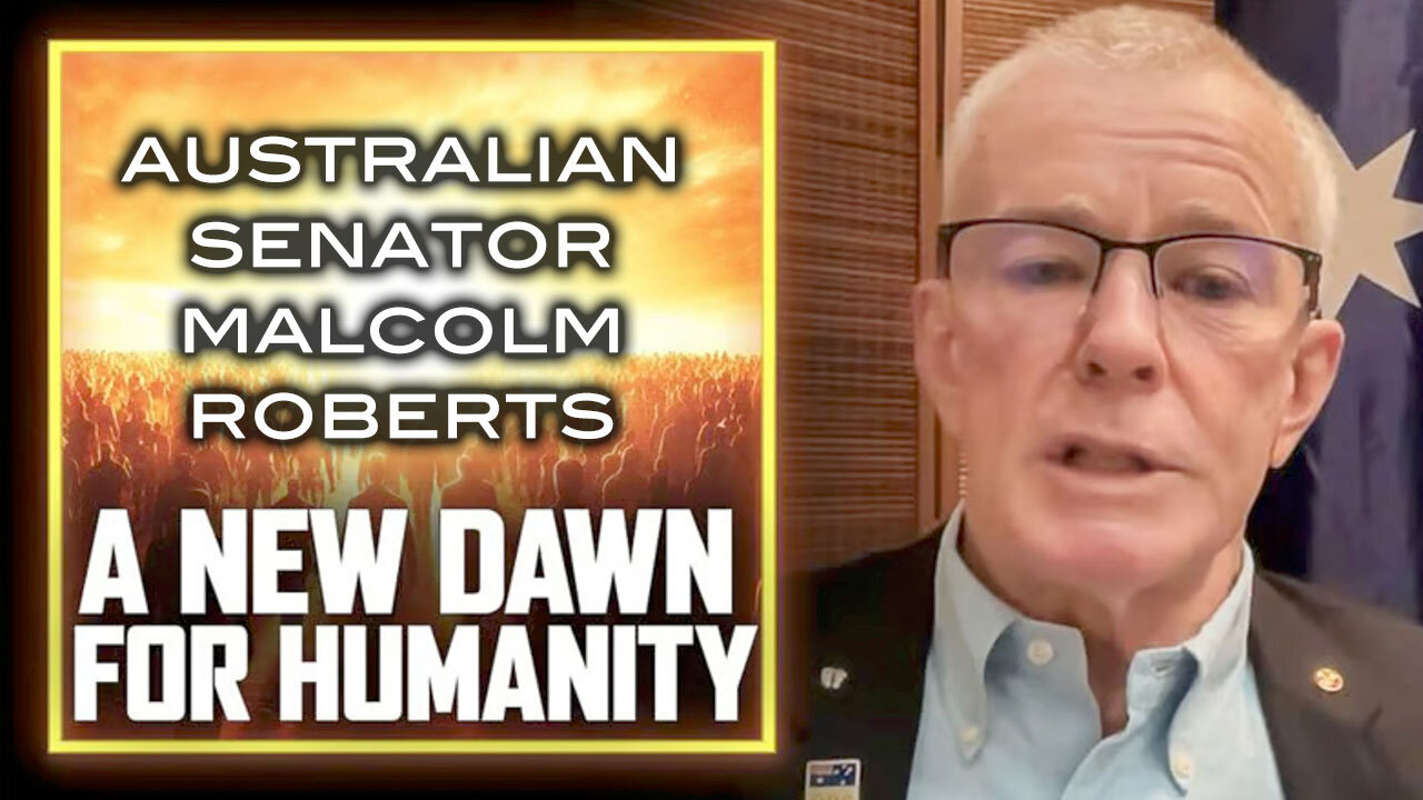 Australian Senator Malcolm Roberts - A New Dawn For Humanity