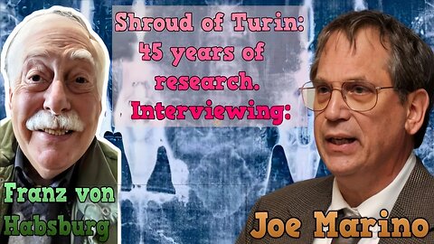 Shroud of Turin - 45 Years of research: Interviewing Joe Marino, and Franz von Habsburg