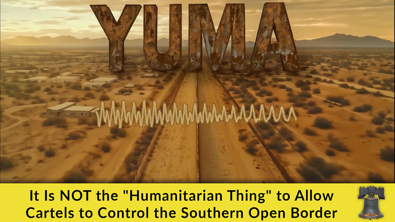 It Is NOT the "Humanitarian Thing" to Allow Cartels to Control the Southern Open Border
