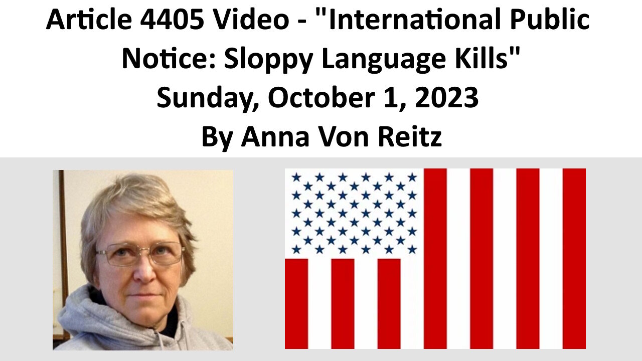 Article 4405 Video - International Public Notice: Sloppy Language Kills By Anna Von Reitz