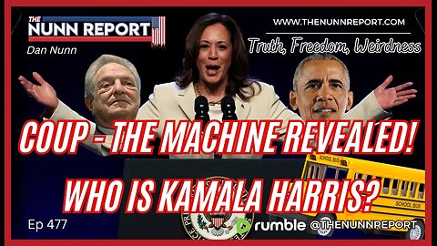 Ep 477 Who is Kamala Harris? | Coup - The Machine Revealed! | The Nunn Report w/ Dan Nunn