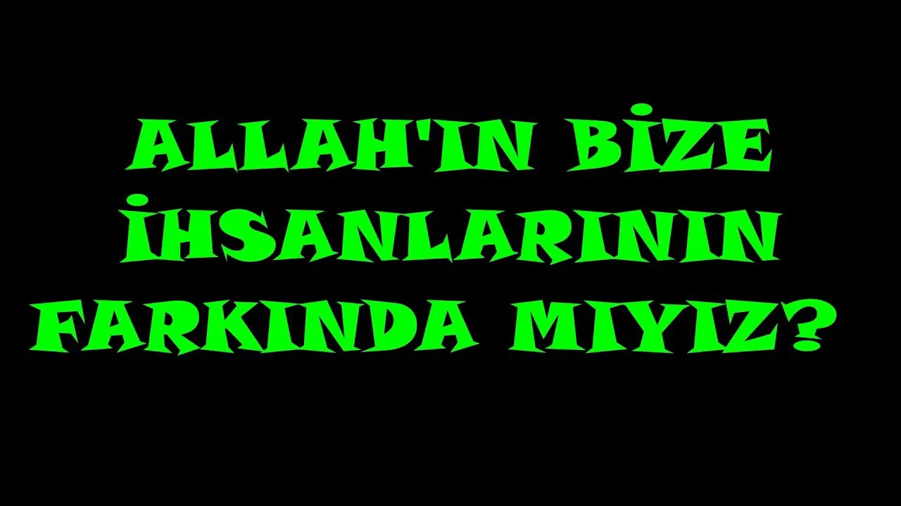 ALLAHIN BİZE İHSANLARININ FARKINDA MIYIZ