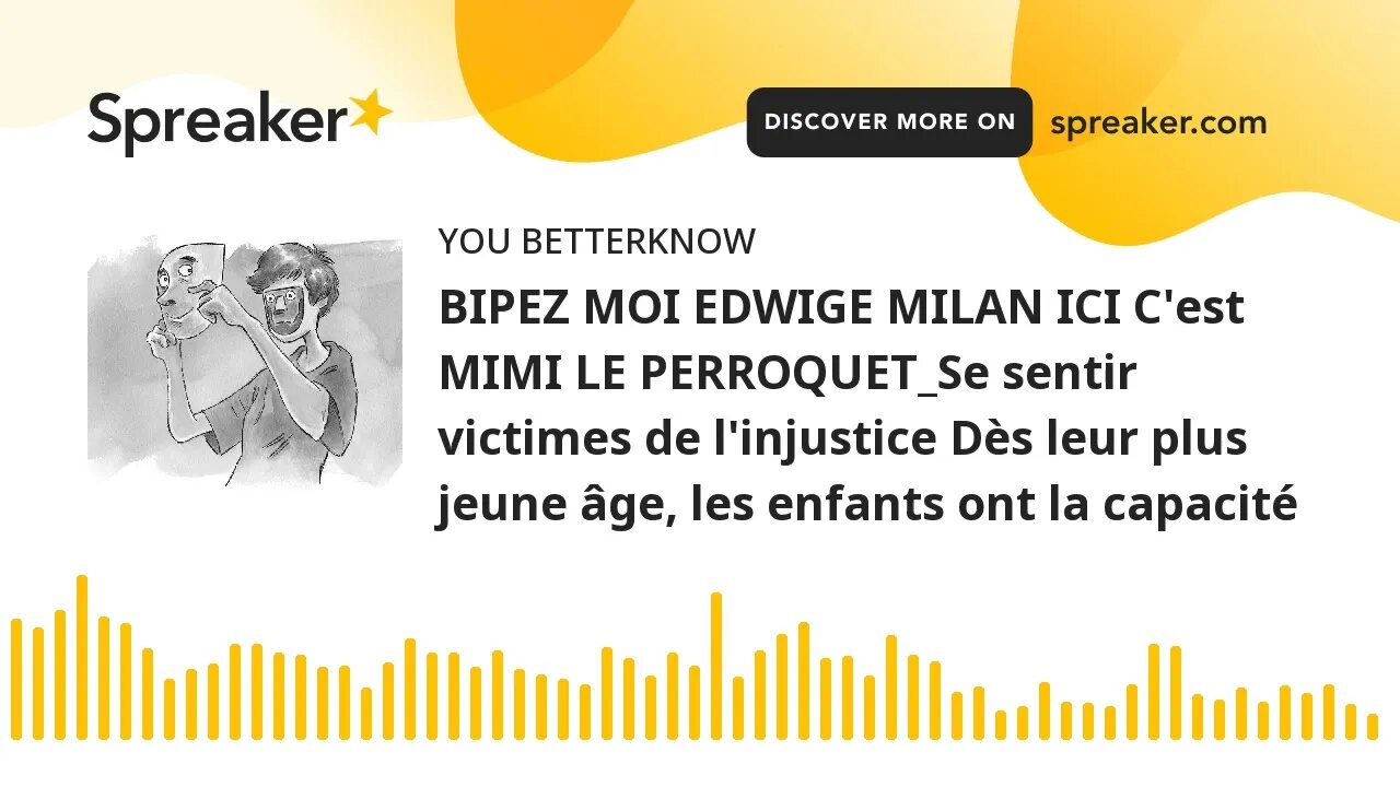 BIPEZ MOI EDWIGE MILAN ICI C'est MIMI LE PERROQUET_Se sentir victimes de l'injustice Dès leur plus j