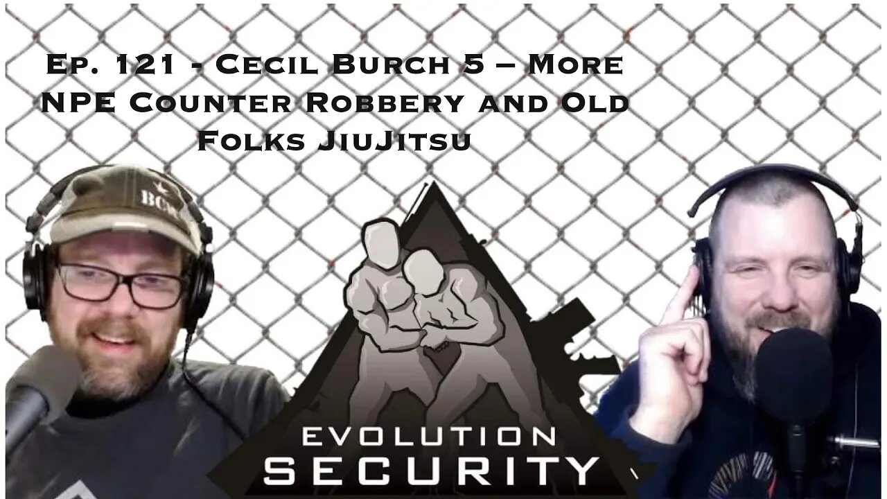 Ep. 121 - Cecil Burch 5 – More NPE Counter Robbery and Old Folks JiuJitsu