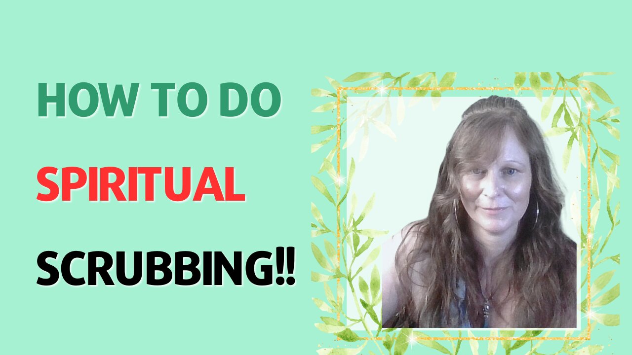 WHAT IS SPIRITUAL SCRUBBING?? THE FIRST ESSENTIAL KEY TO CREATING A HARMONIOUS LIFE.