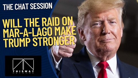 Will the Raid on Mar-a-Lago Make Trump Stronger | The Chat Session