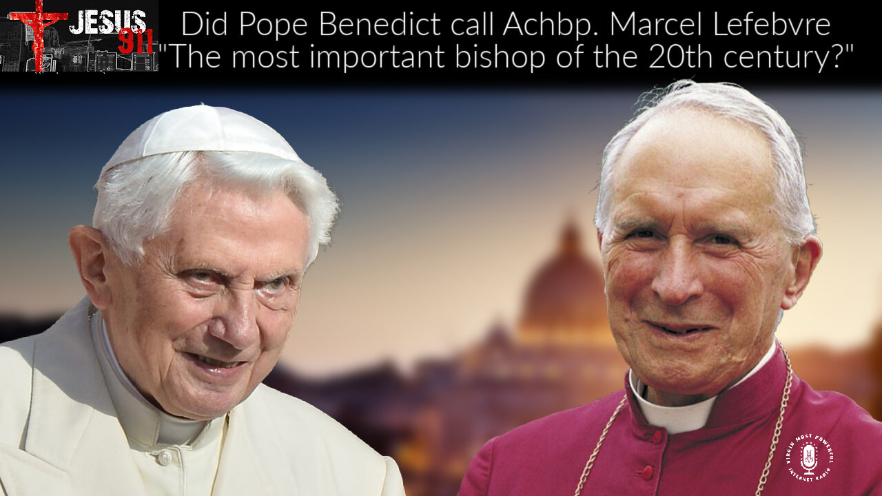 06 Dec 21, Jesus 911: Did Benedict Call Abp. Lefebvre "Most Important Bishop of the 20th Century"?