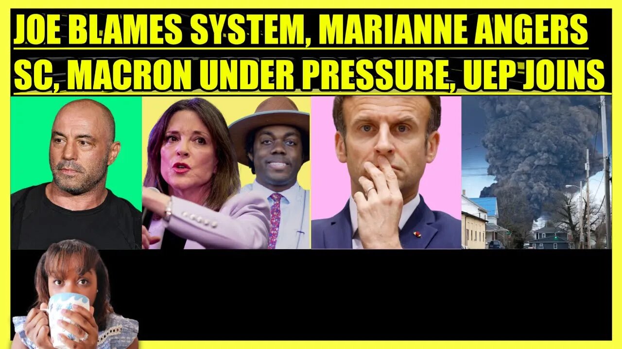 JOE ROGAN BLAMES SYSTEM, MARIANNE WILLIAMSON UPSETS SC, MACRON FAIL, UNITED FOR EAST PALESTINE JOINS