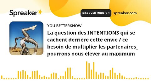 La question des INTENTIONS qui se cachent derrière cette envie / ce besoin de multiplier les partena