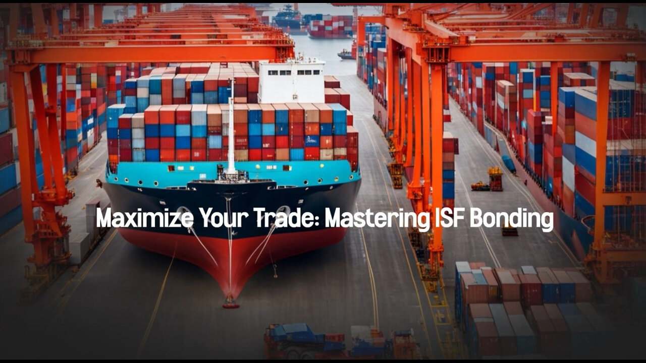 Maximizing Efficiency: The Benefits of ISF Bonding for Importers