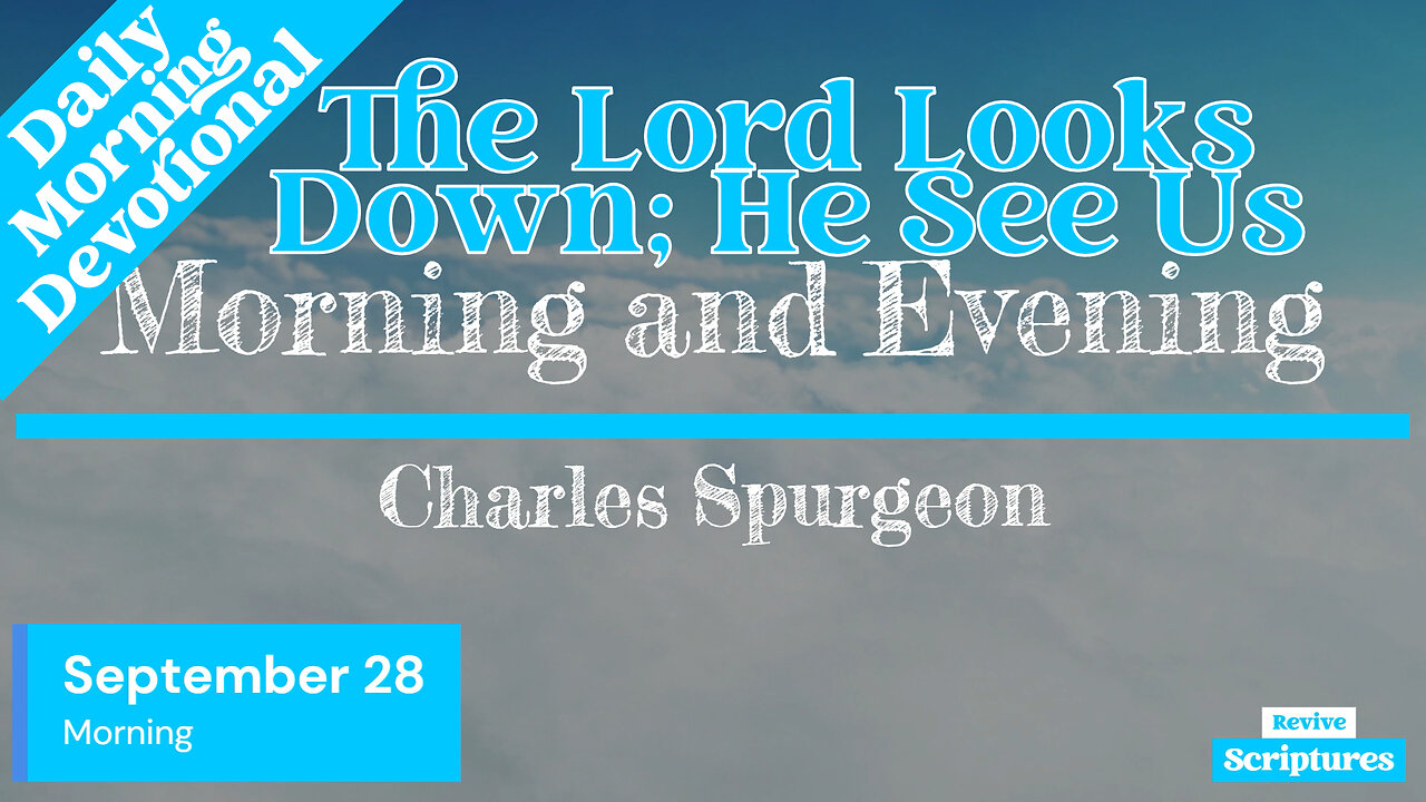 September 28 Morning Devotional | The Lord Looks Down; He See Us | Morning and Evening by Spurgeon