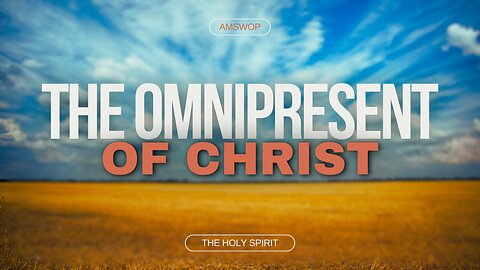 THE OMNIPRESENT OF CHRIST