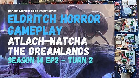 Eldritch Horror S14E2 - Season 14 Episode 2 - Atlach-Natcha in The Dreamlands - Turn 2