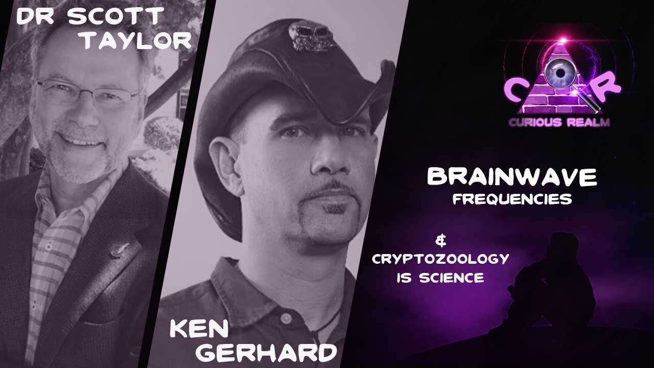 CR Ep 140: Brainwave Frequencies with Dr Scott Taylor and Science of Cryptozoology with Ken Gerhard