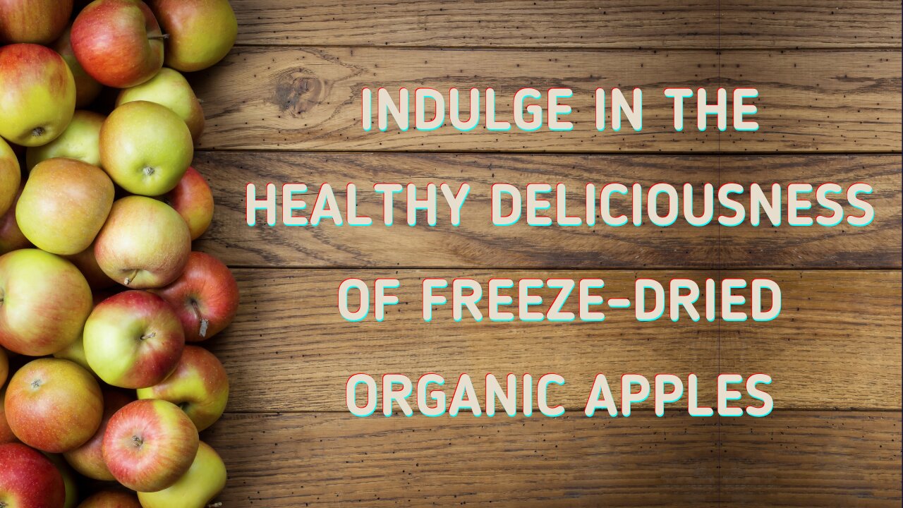 Indulge in the Healthy Deliciousness of Freeze-Dried Organic Apples