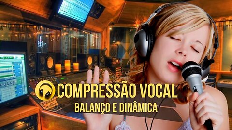 Compressão de Vocal Balanço e Dinâmica - Produção Musical