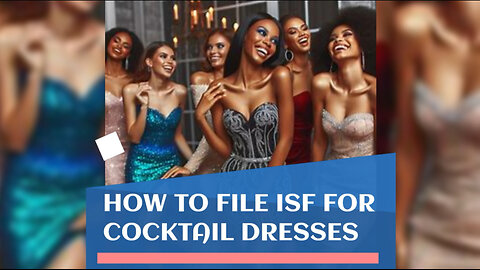 Mastering the Art of Filing an ISF: A Deep Dive into Importing Cocktail Dresses
