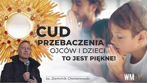 ks. Dominik Chmielewski - Cud przebaczenia ojców i dzieci. TO JEST PIĘKNE!