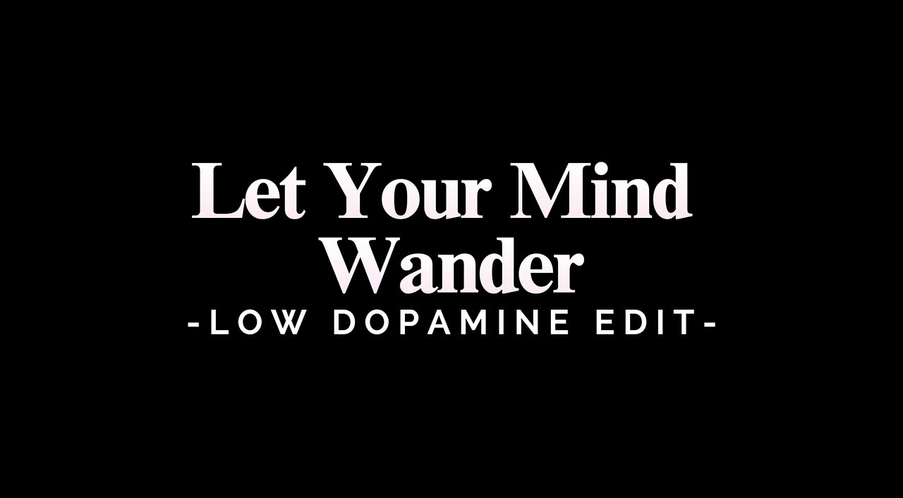 Let Your Mind Wander - LOW DOPAMINE EDIT