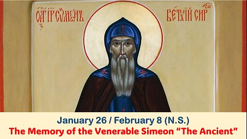 The Lives of Saints: Jan. 26/February 8 (N.S.) The Memory of the Venerable Simeon “The Ancient”