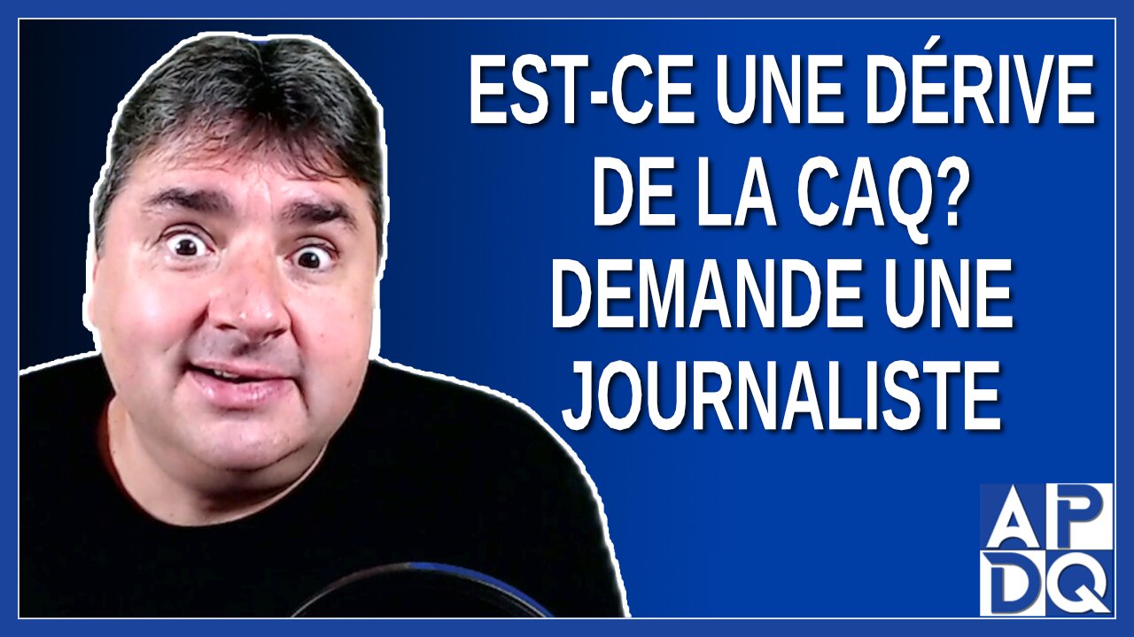 Est-ce une dérive de la CAQ Demande une journaliste