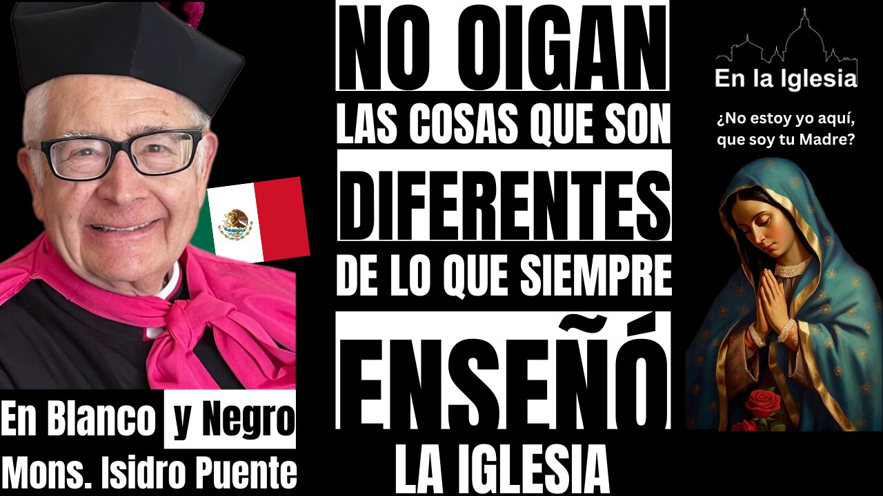 NO OIGAN LAS COSAS QUE SON DIFERENTES DE LO QUE SIEMPRE ENSEÑÓ LA IGLESIA. MONS. ISIDRO PUENTE