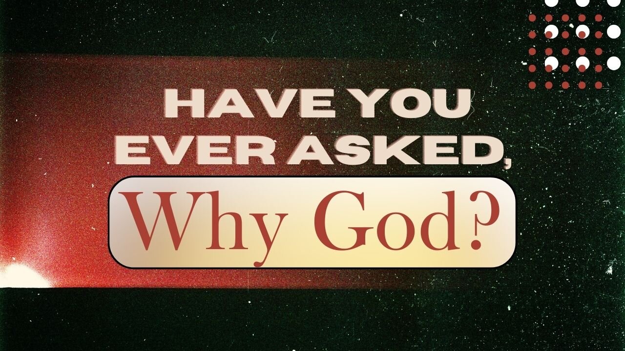 Have you ever asked. Why God?