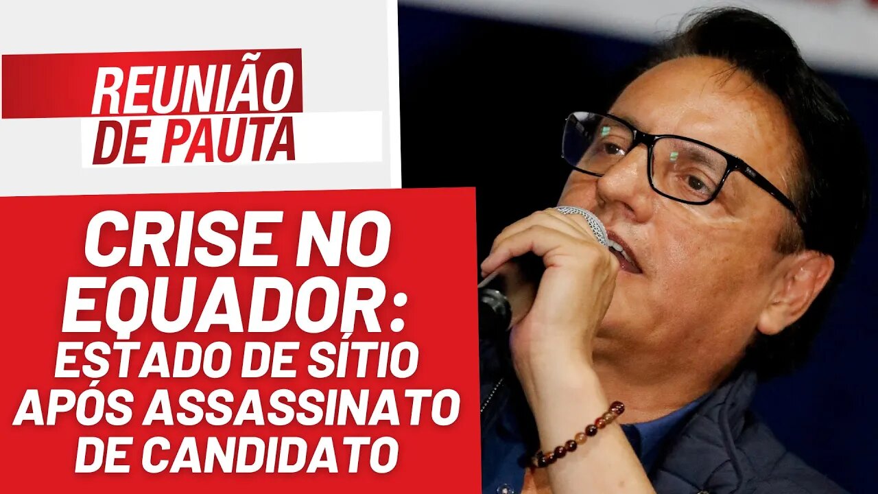 Equador: estado de sítio após assassinato de candidato - Reunião de Pauta nº 1258 - 10/8/23