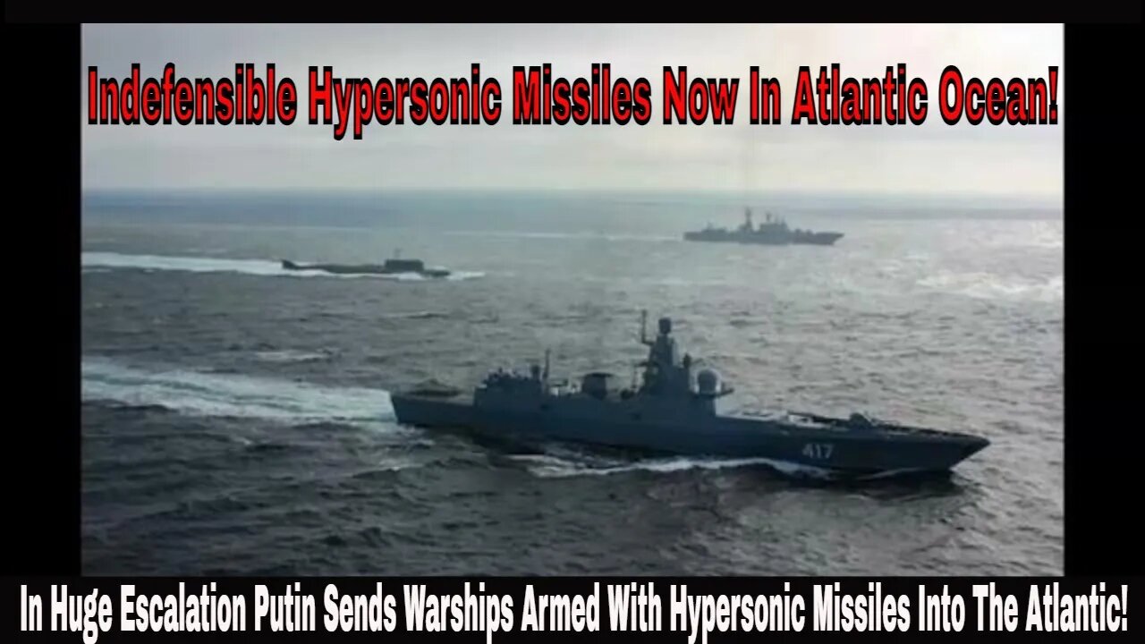 In Huge Escalation Putin Sends Warships Armed With Hypersonic Missiles Into The Atlantic!