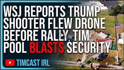 WSJ Reports Trump Shooter FLEW DRONE Before Rally, Tim Pool BLASTS Security Failure