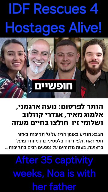 IDF RESCUES 4 HOSTAGES ALIVE! Over 35 weeks in Palestinian Hamas Terrorists captivity. Welcome Home!
