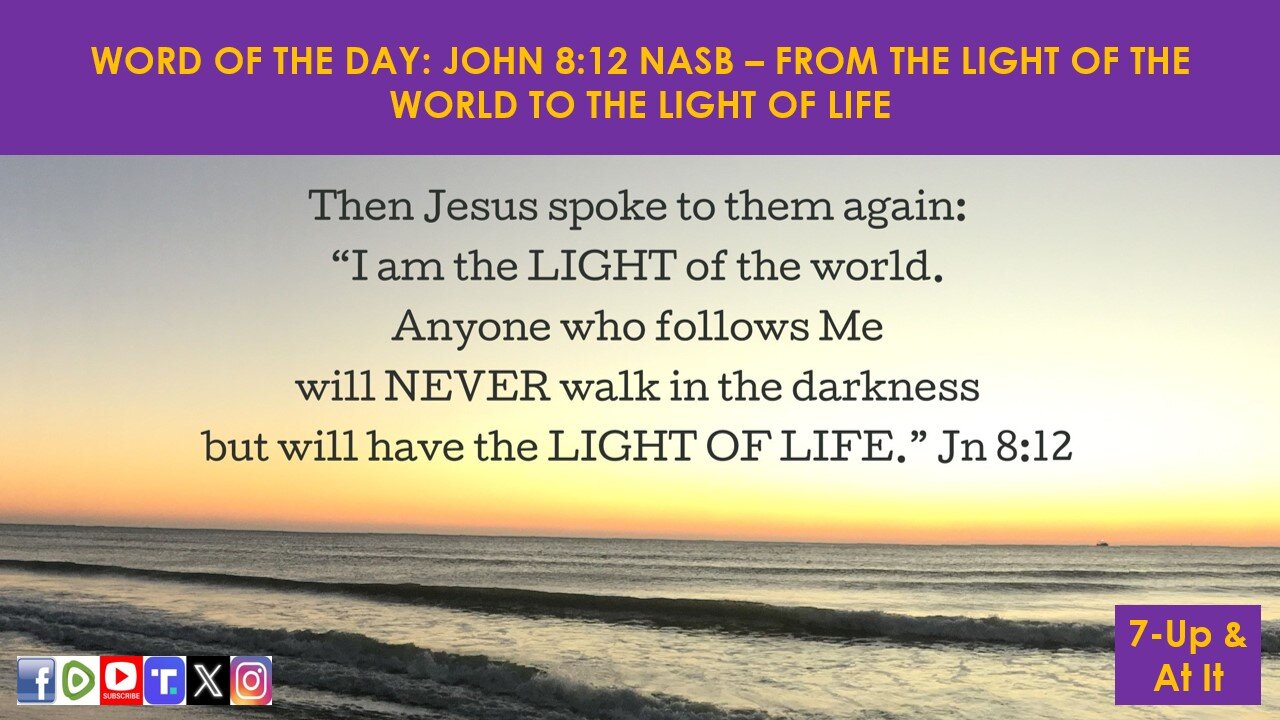 WORD OF THE DAY: JOHN 8:12 NASB - FROM THE LIGHT OF THE WORLD TO THE LIGHT OF LIFE