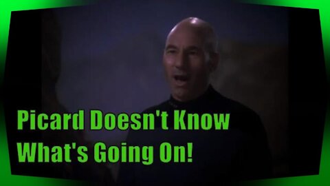 Picard Doesn't Know What's Going On!