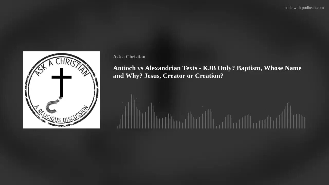 Antioch vs Alexandrian Texts - KJB Only? Baptism, Whose Name and Why? Jesus, Creator or Creation?