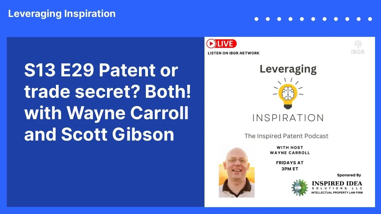 S13 E29 Patent or trade secret? Both! with Wayne Carroll and Scott Gibson | Leveraging Inspiration