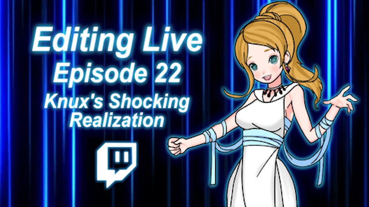 Editing Live Episode 22: Knux's Shocking Realization