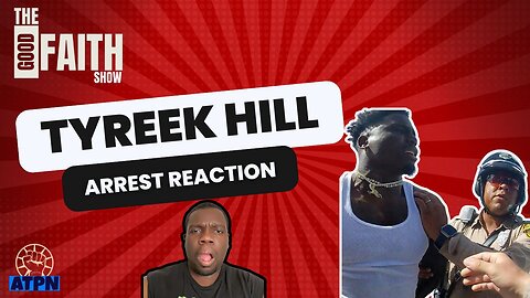 TYREEK HILL ARREST REACTION - Good Faith Show